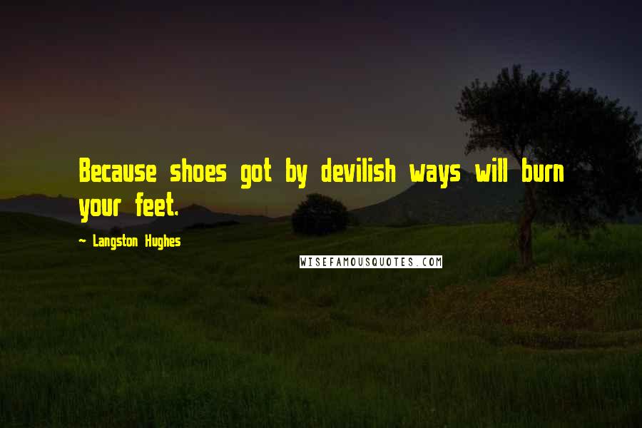Langston Hughes Quotes: Because shoes got by devilish ways will burn your feet.