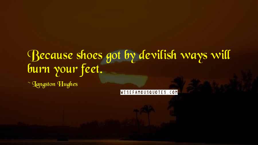 Langston Hughes Quotes: Because shoes got by devilish ways will burn your feet.
