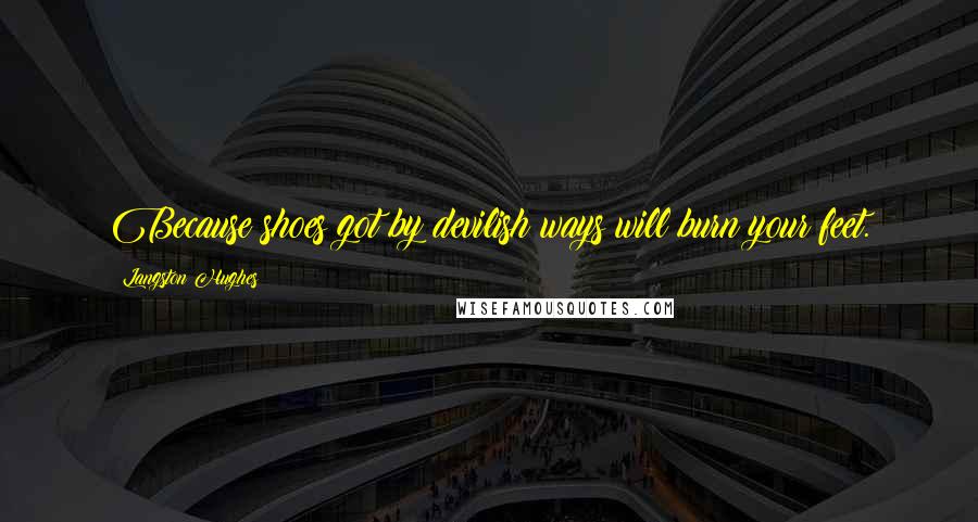 Langston Hughes Quotes: Because shoes got by devilish ways will burn your feet.