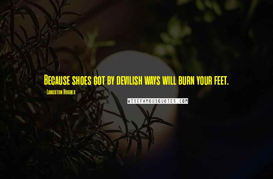 Langston Hughes Quotes: Because shoes got by devilish ways will burn your feet.