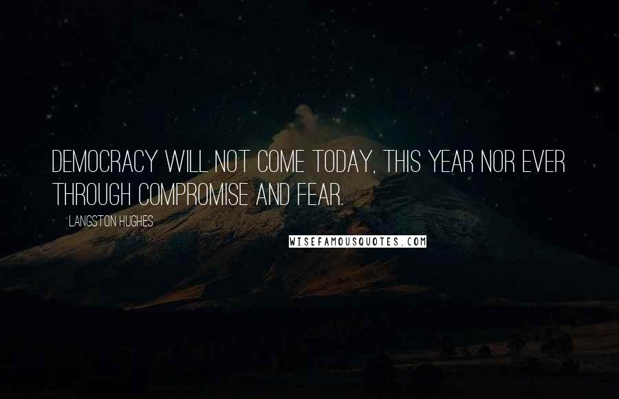 Langston Hughes Quotes: Democracy will not come Today, this year Nor ever Through compromise and fear.