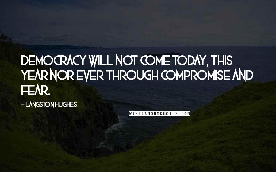 Langston Hughes Quotes: Democracy will not come Today, this year Nor ever Through compromise and fear.