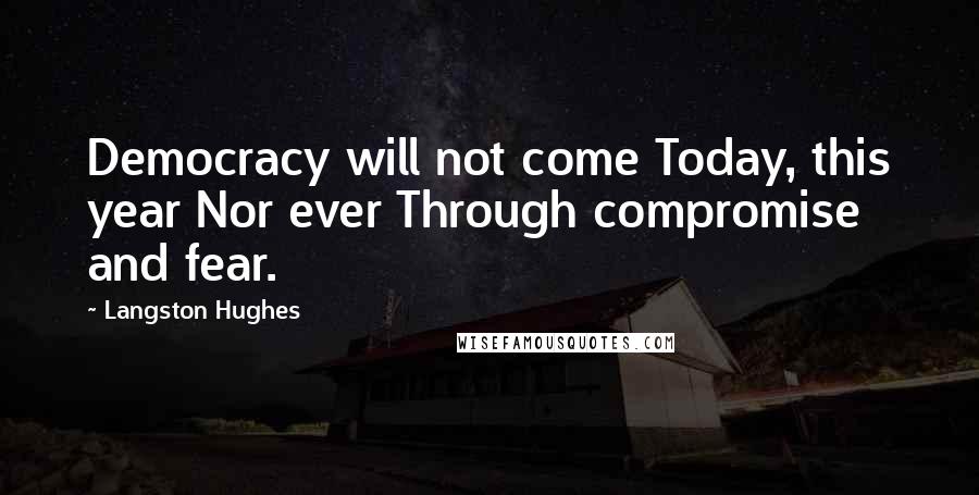 Langston Hughes Quotes: Democracy will not come Today, this year Nor ever Through compromise and fear.