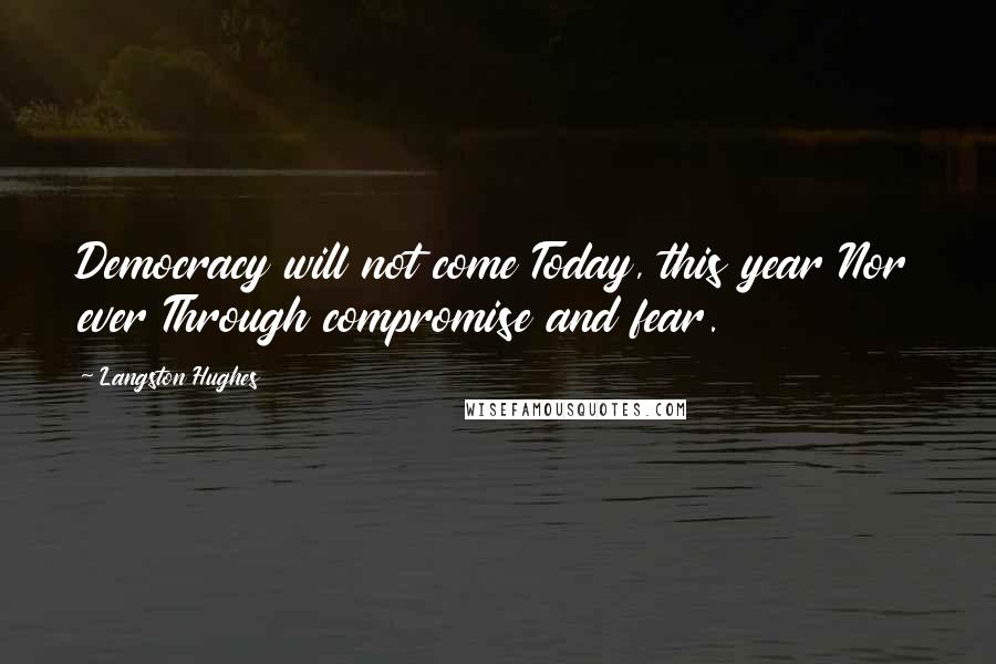 Langston Hughes Quotes: Democracy will not come Today, this year Nor ever Through compromise and fear.