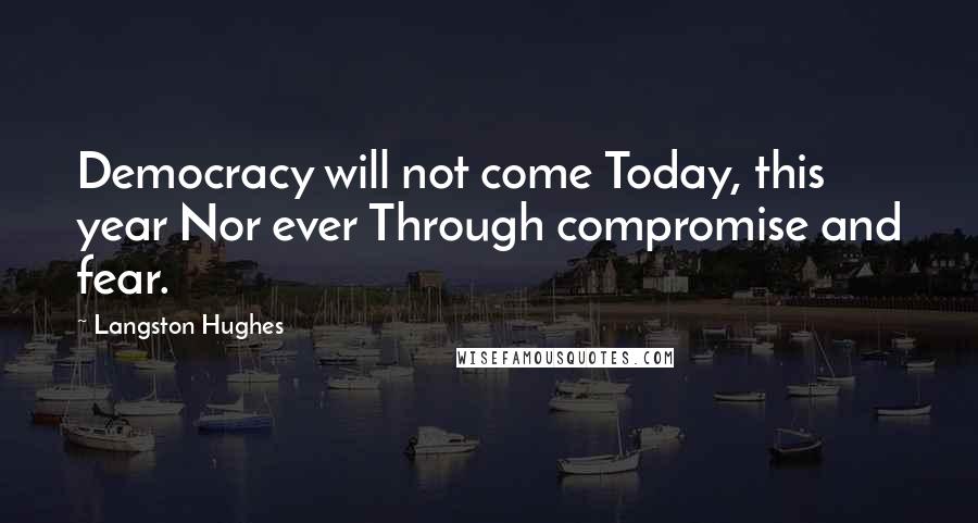 Langston Hughes Quotes: Democracy will not come Today, this year Nor ever Through compromise and fear.