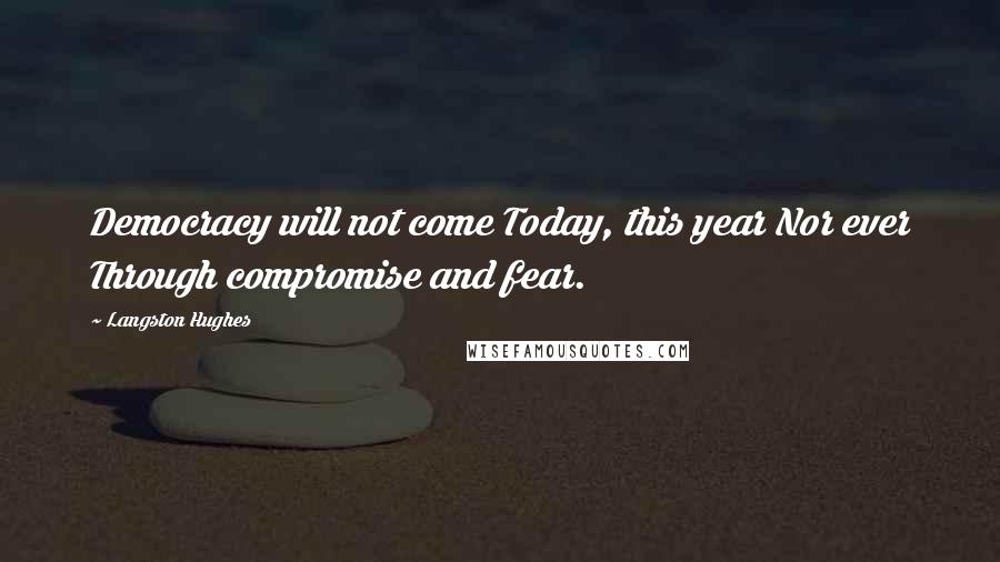 Langston Hughes Quotes: Democracy will not come Today, this year Nor ever Through compromise and fear.