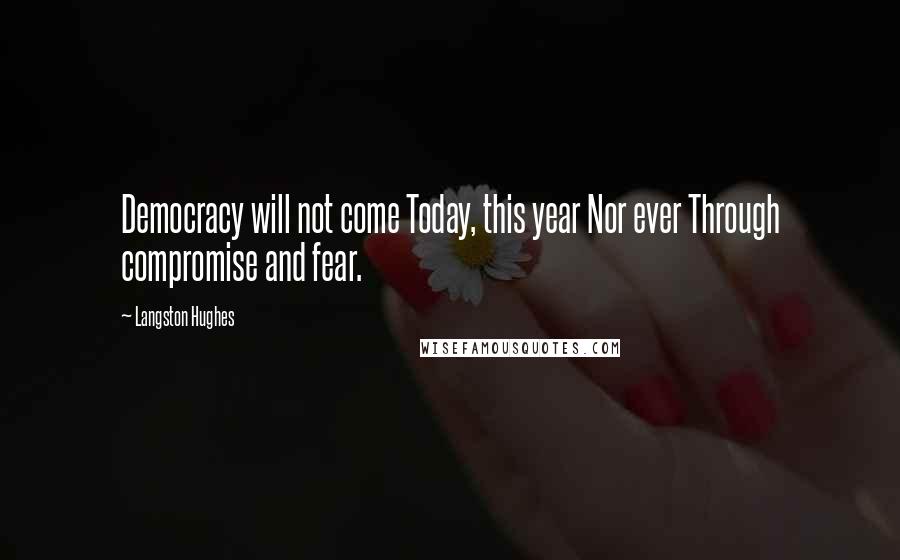 Langston Hughes Quotes: Democracy will not come Today, this year Nor ever Through compromise and fear.
