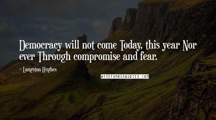 Langston Hughes Quotes: Democracy will not come Today, this year Nor ever Through compromise and fear.