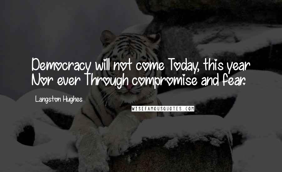 Langston Hughes Quotes: Democracy will not come Today, this year Nor ever Through compromise and fear.