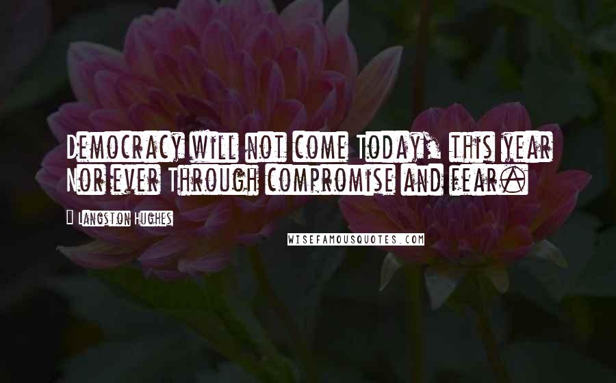 Langston Hughes Quotes: Democracy will not come Today, this year Nor ever Through compromise and fear.