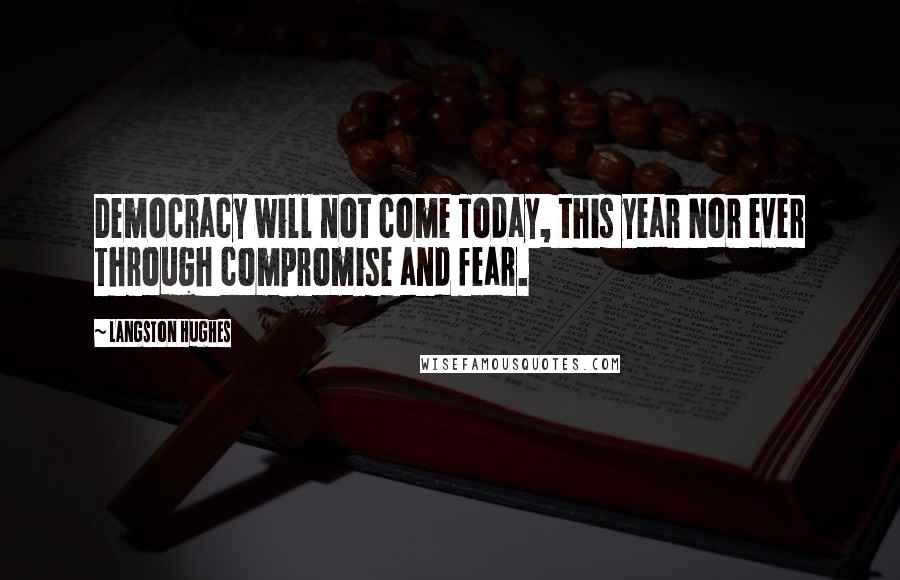 Langston Hughes Quotes: Democracy will not come Today, this year Nor ever Through compromise and fear.