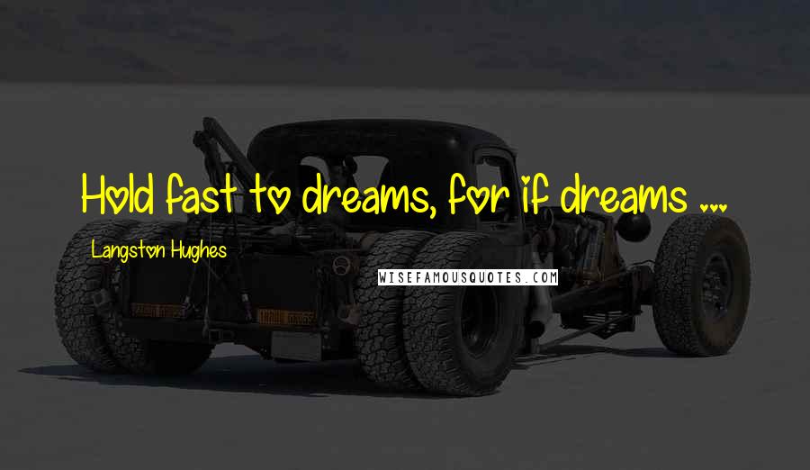 Langston Hughes Quotes: Hold fast to dreams, for if dreams ...