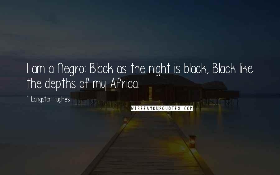 Langston Hughes Quotes: I am a Negro: Black as the night is black, Black like the depths of my Africa.