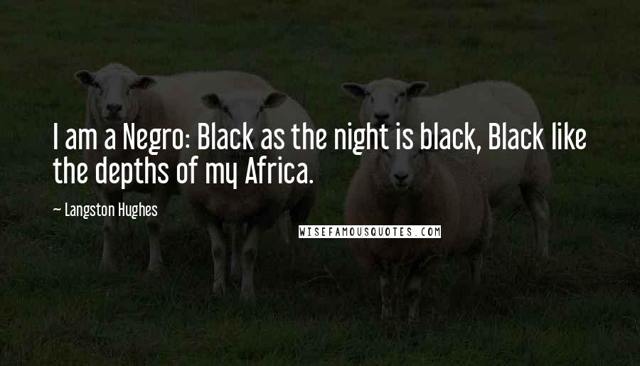 Langston Hughes Quotes: I am a Negro: Black as the night is black, Black like the depths of my Africa.