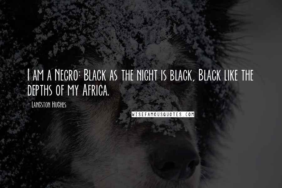 Langston Hughes Quotes: I am a Negro: Black as the night is black, Black like the depths of my Africa.