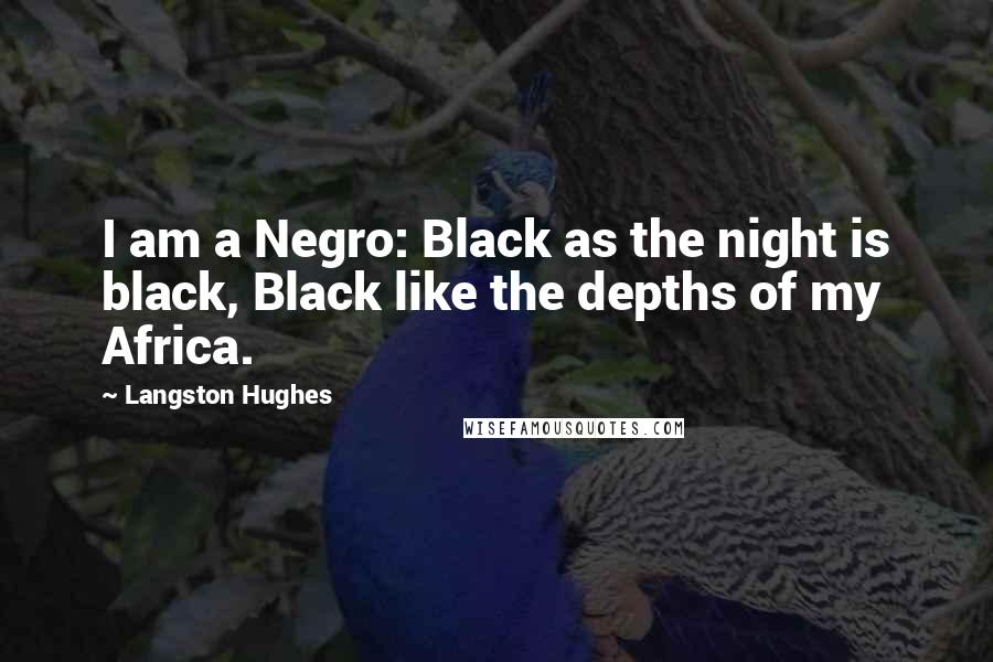 Langston Hughes Quotes: I am a Negro: Black as the night is black, Black like the depths of my Africa.