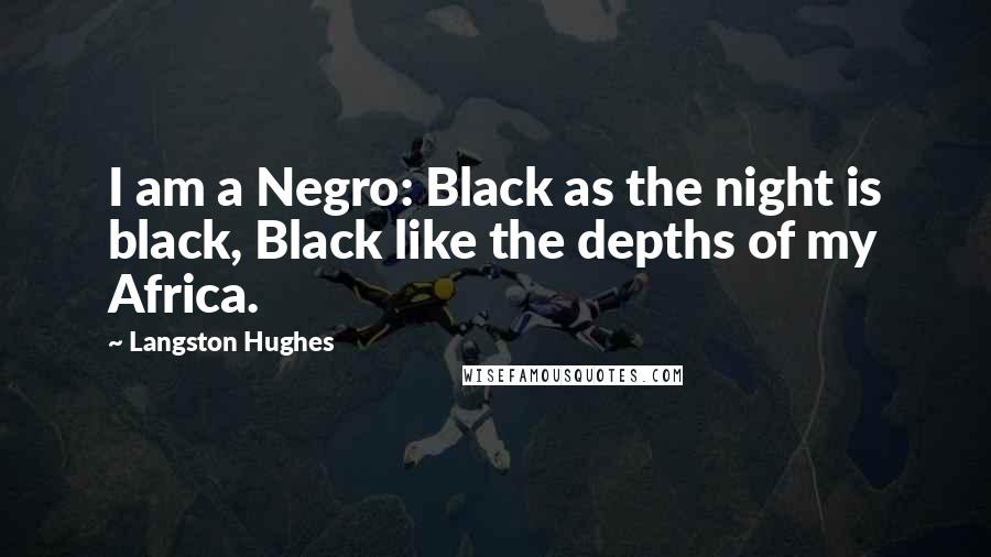 Langston Hughes Quotes: I am a Negro: Black as the night is black, Black like the depths of my Africa.