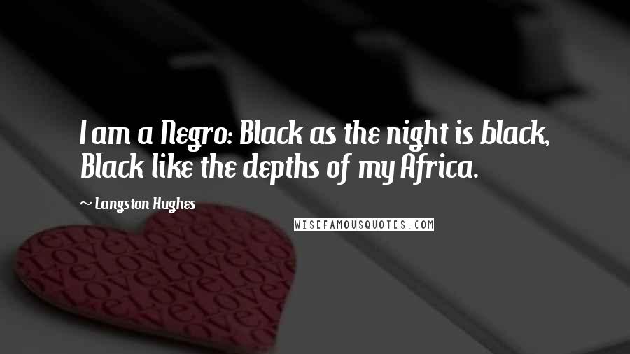 Langston Hughes Quotes: I am a Negro: Black as the night is black, Black like the depths of my Africa.