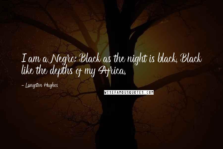 Langston Hughes Quotes: I am a Negro: Black as the night is black, Black like the depths of my Africa.