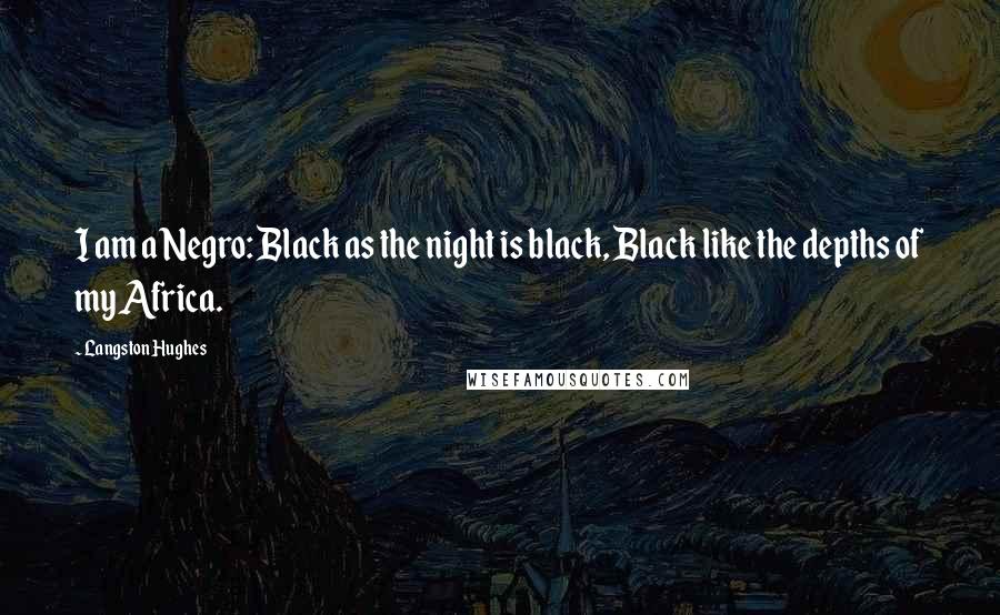 Langston Hughes Quotes: I am a Negro: Black as the night is black, Black like the depths of my Africa.