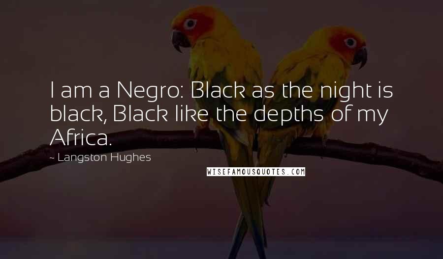 Langston Hughes Quotes: I am a Negro: Black as the night is black, Black like the depths of my Africa.