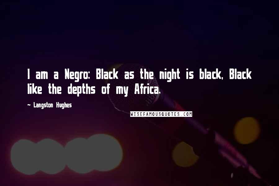 Langston Hughes Quotes: I am a Negro: Black as the night is black, Black like the depths of my Africa.