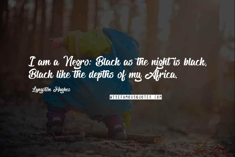 Langston Hughes Quotes: I am a Negro: Black as the night is black, Black like the depths of my Africa.