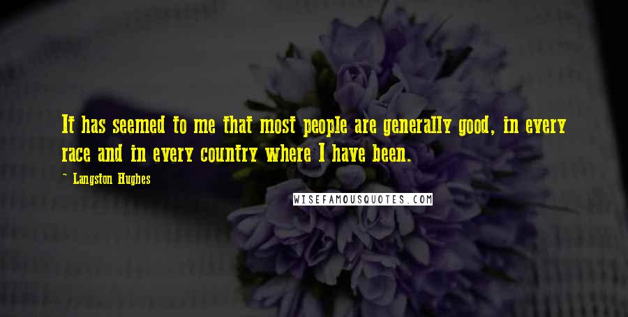 Langston Hughes Quotes: It has seemed to me that most people are generally good, in every race and in every country where I have been.