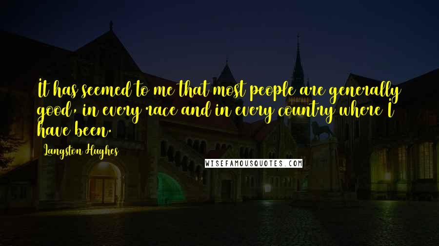 Langston Hughes Quotes: It has seemed to me that most people are generally good, in every race and in every country where I have been.