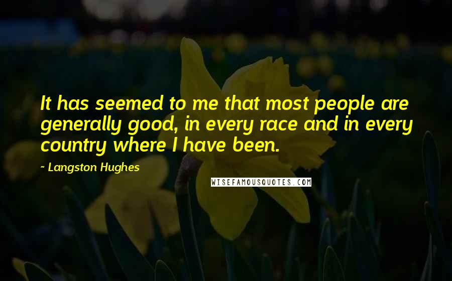 Langston Hughes Quotes: It has seemed to me that most people are generally good, in every race and in every country where I have been.