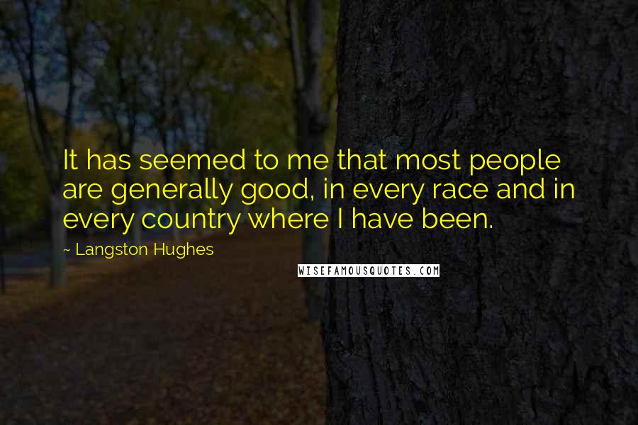 Langston Hughes Quotes: It has seemed to me that most people are generally good, in every race and in every country where I have been.