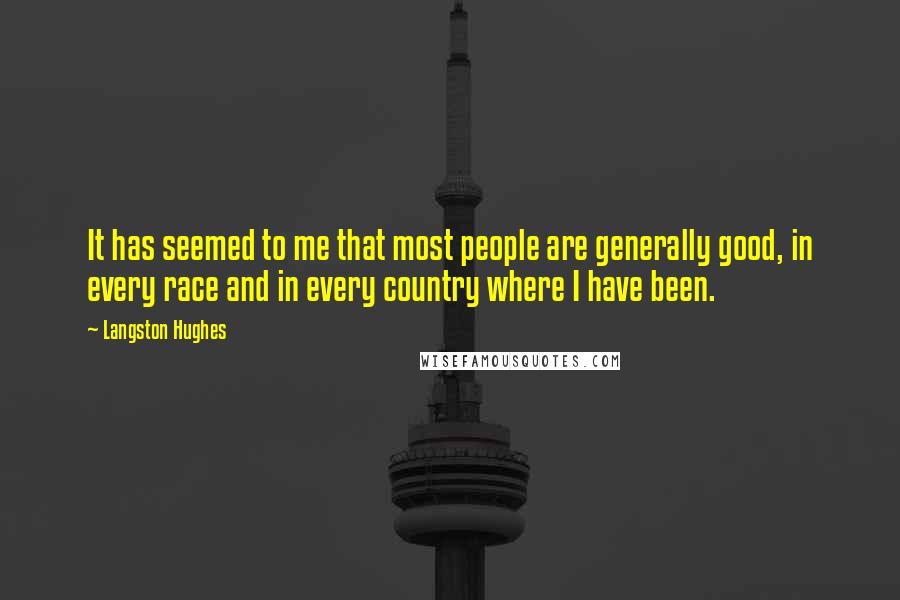 Langston Hughes Quotes: It has seemed to me that most people are generally good, in every race and in every country where I have been.