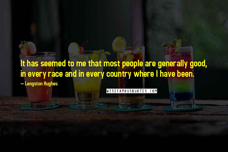 Langston Hughes Quotes: It has seemed to me that most people are generally good, in every race and in every country where I have been.