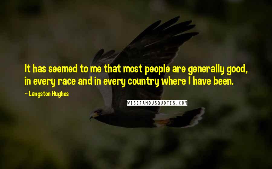 Langston Hughes Quotes: It has seemed to me that most people are generally good, in every race and in every country where I have been.