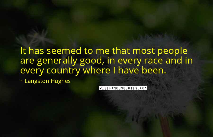 Langston Hughes Quotes: It has seemed to me that most people are generally good, in every race and in every country where I have been.
