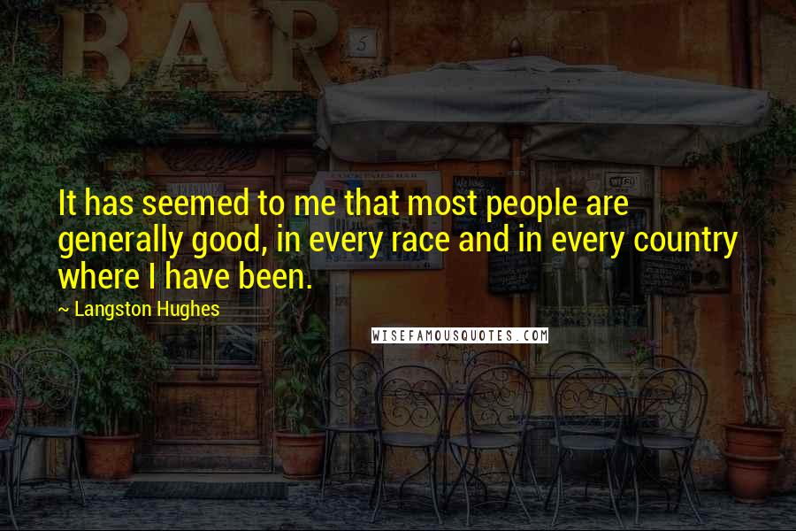 Langston Hughes Quotes: It has seemed to me that most people are generally good, in every race and in every country where I have been.