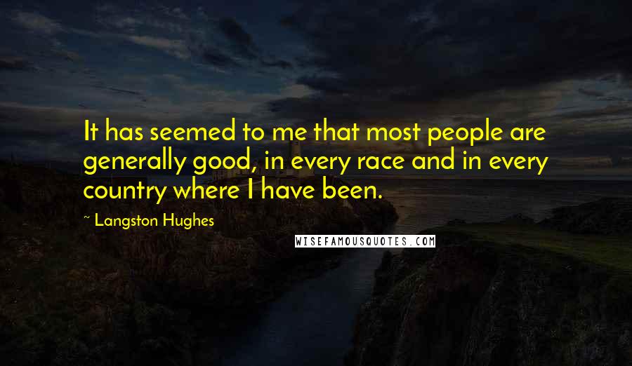 Langston Hughes Quotes: It has seemed to me that most people are generally good, in every race and in every country where I have been.