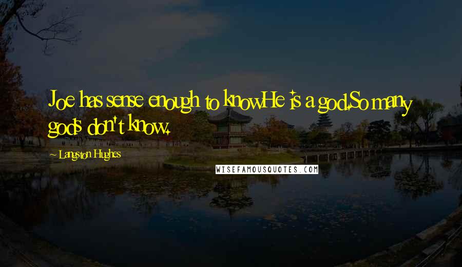 Langston Hughes Quotes: Joe has sense enough to knowHe is a god.So many gods don't know.