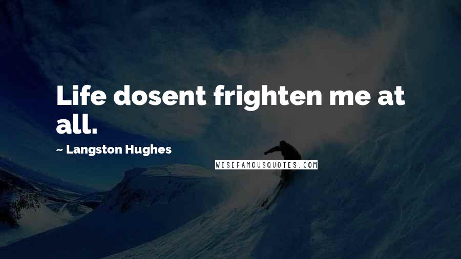 Langston Hughes Quotes: Life dosent frighten me at all.