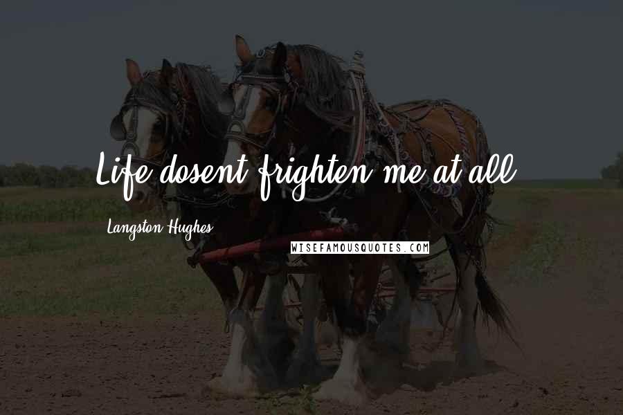 Langston Hughes Quotes: Life dosent frighten me at all.