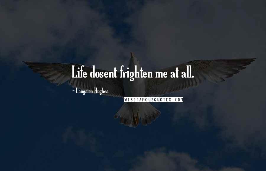 Langston Hughes Quotes: Life dosent frighten me at all.