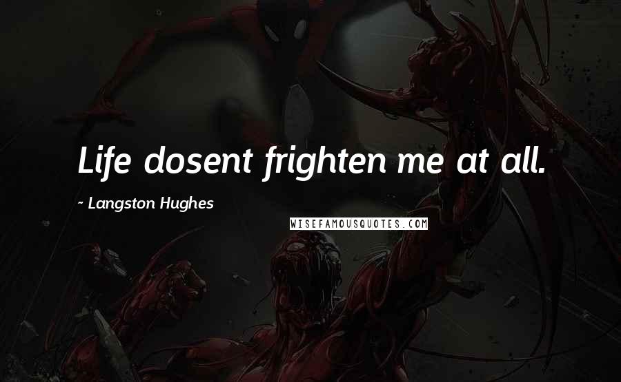 Langston Hughes Quotes: Life dosent frighten me at all.