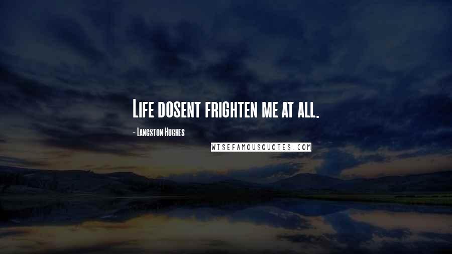 Langston Hughes Quotes: Life dosent frighten me at all.