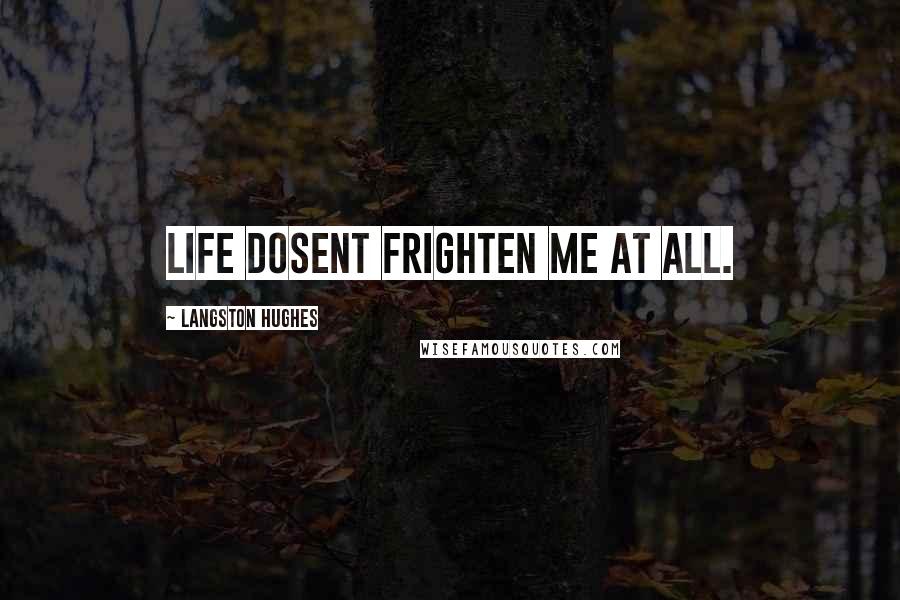 Langston Hughes Quotes: Life dosent frighten me at all.