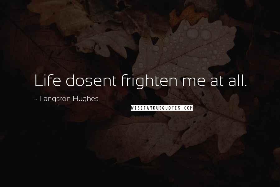 Langston Hughes Quotes: Life dosent frighten me at all.