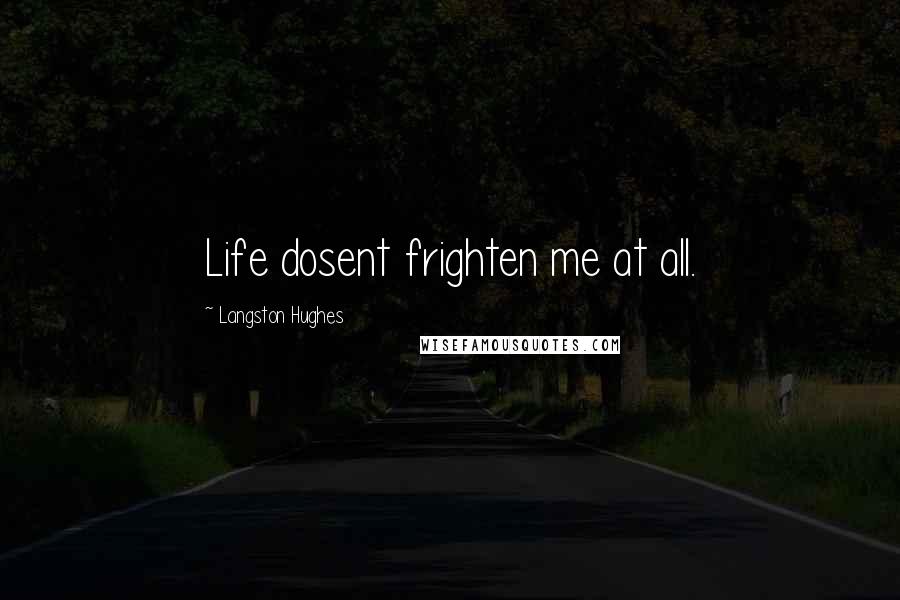 Langston Hughes Quotes: Life dosent frighten me at all.