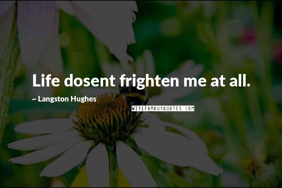 Langston Hughes Quotes: Life dosent frighten me at all.