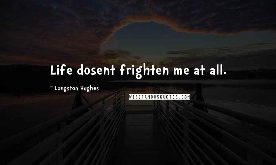 Langston Hughes Quotes: Life dosent frighten me at all.