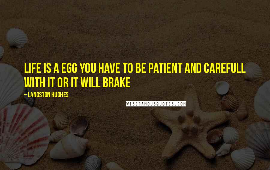 Langston Hughes Quotes: Life is a egg you have to be patient and carefull with it or it will brake