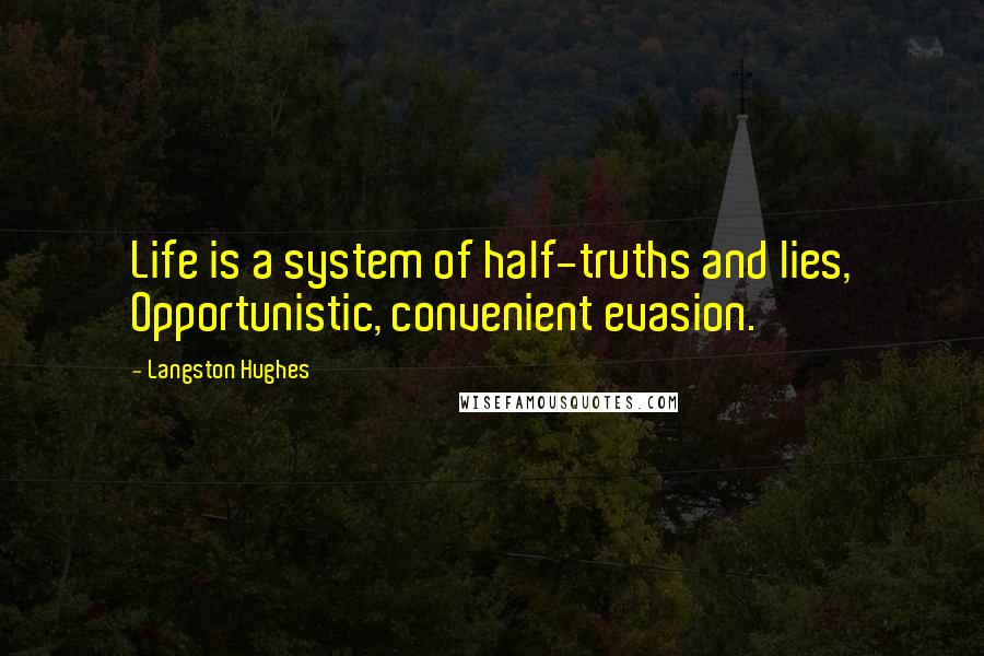 Langston Hughes Quotes: Life is a system of half-truths and lies, Opportunistic, convenient evasion.
